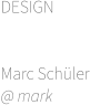 DESIGN        Marc Schüler @ mark