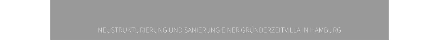 NEUSTRUKTURIERUNG UND SANIERUNG EINER GRÜNDERZEITVILLA IN HAMBURG